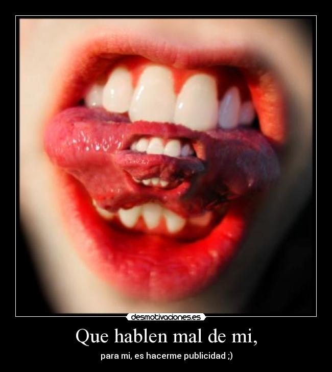 Que hablen mal de mi, - para mi, es hacerme publicidad ;)