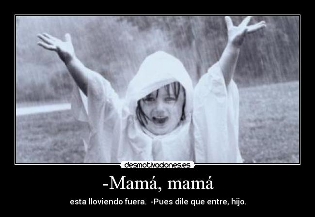 -Mamá, mamá -