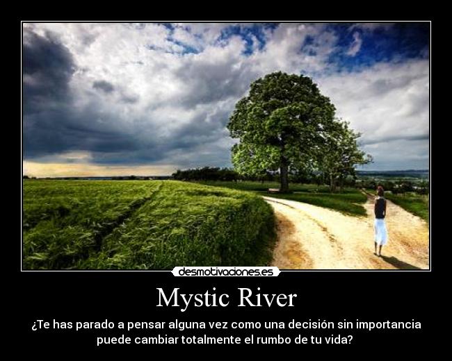 Mystic River - ¿Te has parado a pensar alguna vez como una decisión sin importancia
puede cambiar totalmente el rumbo de tu vida? 