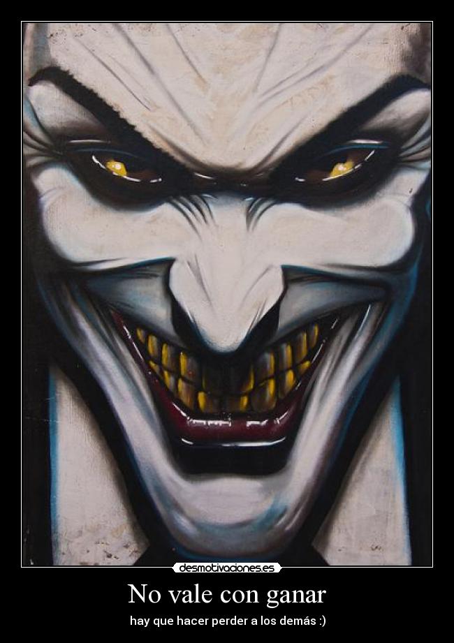 No vale con ganar - hay que hacer perder a los demás :)