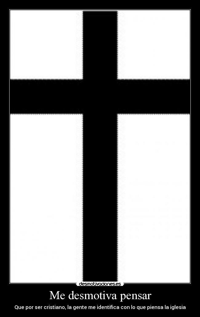 Me desmotiva pensar - Que por ser cristiano, la gente me identifica con lo que piensa la iglesia