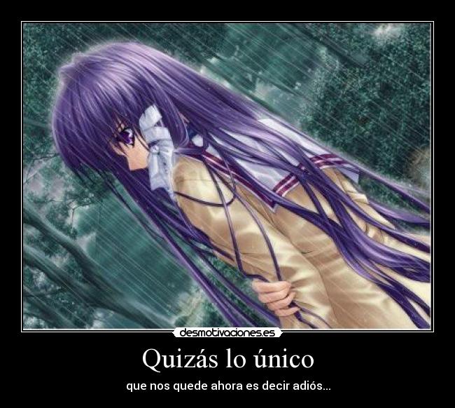 Quizás lo único - que nos quede ahora es decir adiós...