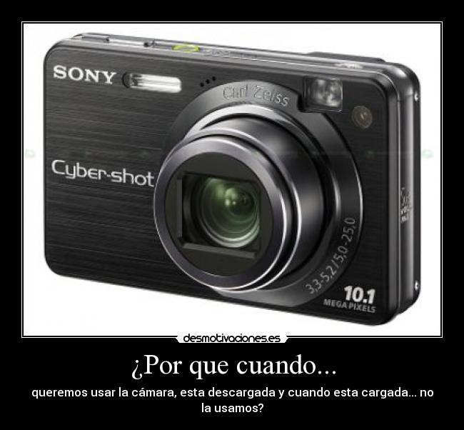 ¿Por que cuando... - queremos usar la cámara, esta descargada y cuando esta cargada... no la usamos?