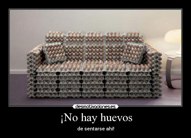 ¡No hay huevos - de sentarse ahí!