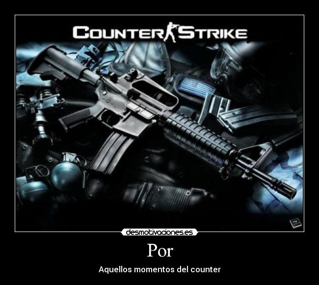 Por - Aquellos momentos del counter