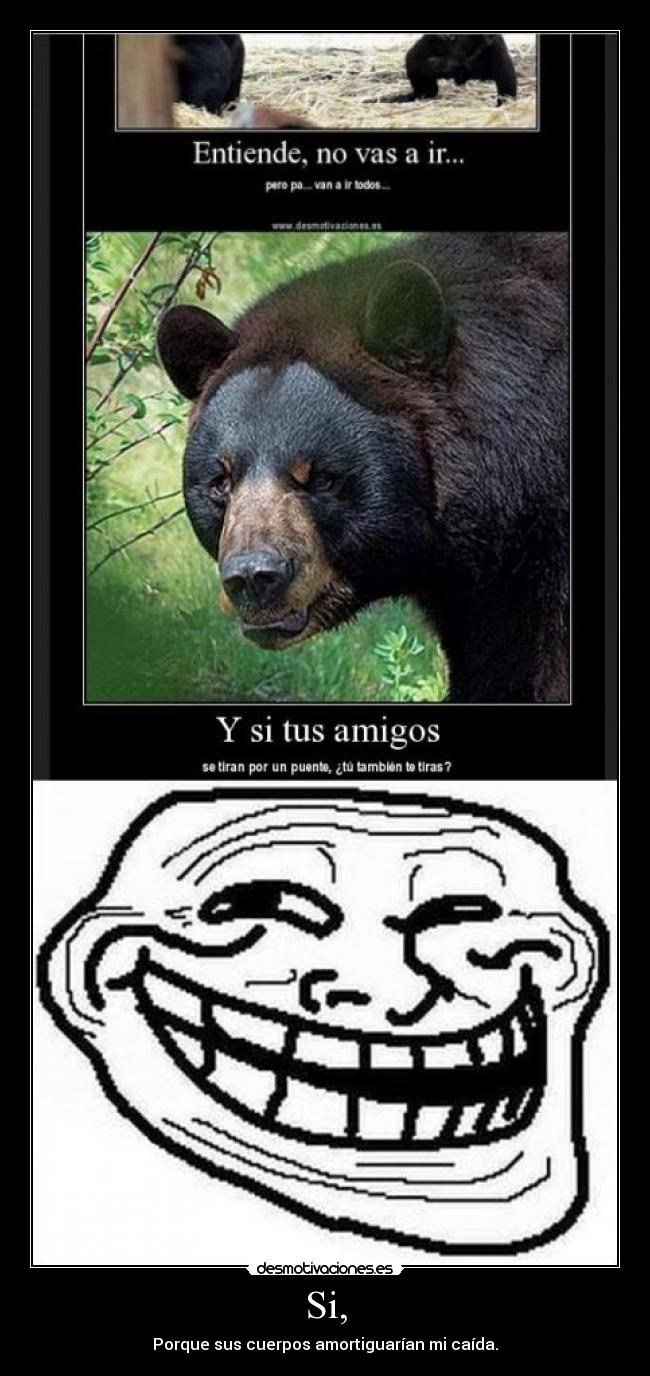 Si, - Porque sus cuerpos amortiguarían mi caída.