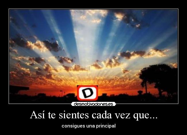 Así te sientes cada vez que... - consigues una principal         