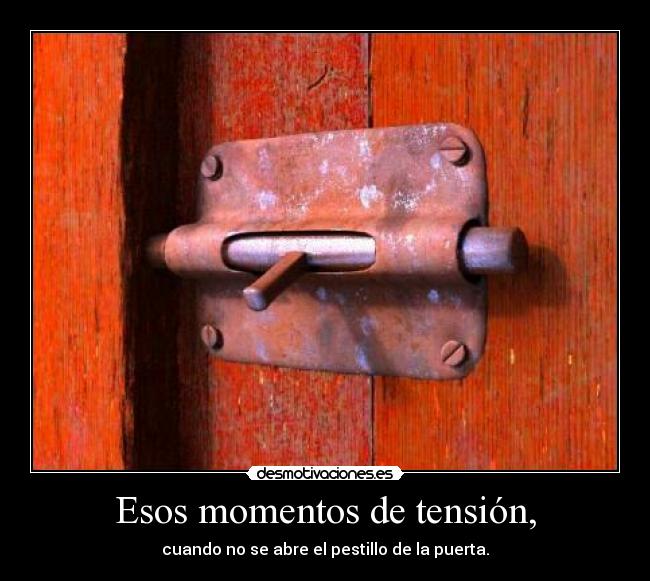 Esos momentos de tensión, -