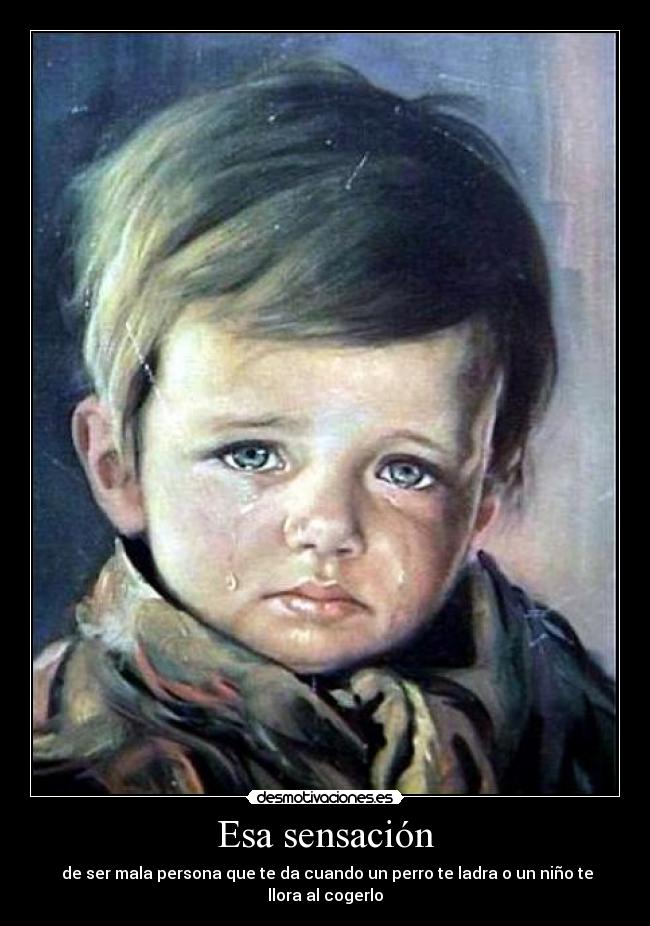 Esa sensación - de ser mala persona que te da cuando un perro te ladra o un niño te llora al cogerlo