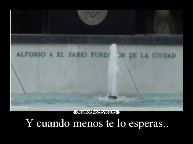 Y cuando menos te lo esperas.. - 