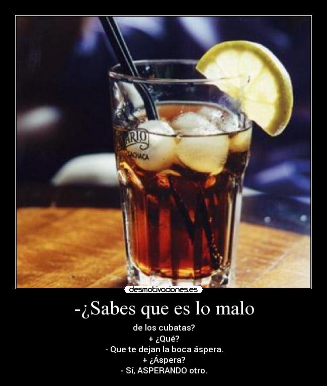 -¿Sabes que es lo malo -