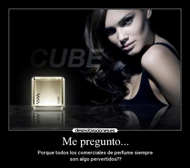 Me pregunto... - Porque todos los comerciales de perfume siempre
 son algo pervertidos??