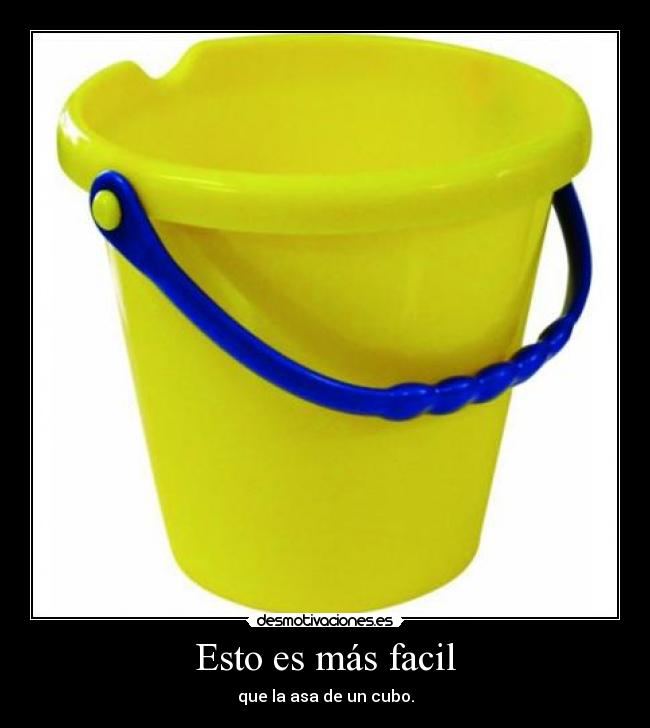 Esto es más facil - que la asa de un cubo.