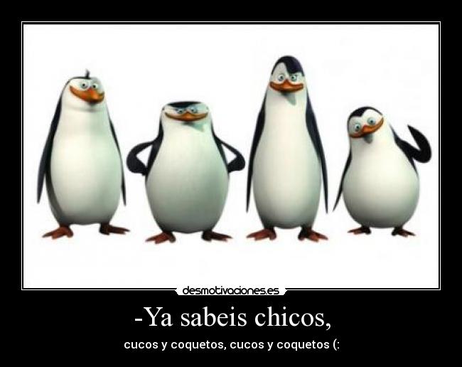 -Ya sabeis chicos, -