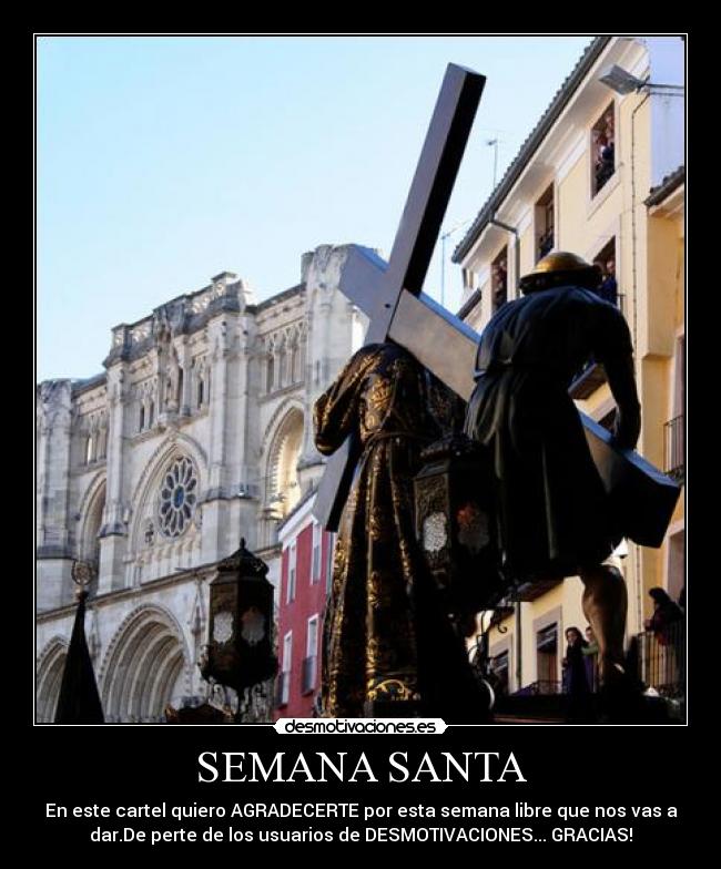 SEMANA SANTA - En este cartel quiero AGRADECERTE por esta semana libre que nos vas a
dar.De perte de los usuarios de DESMOTIVACIONES... GRACIAS!