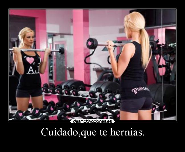 Cuidado,que te hernias. - 