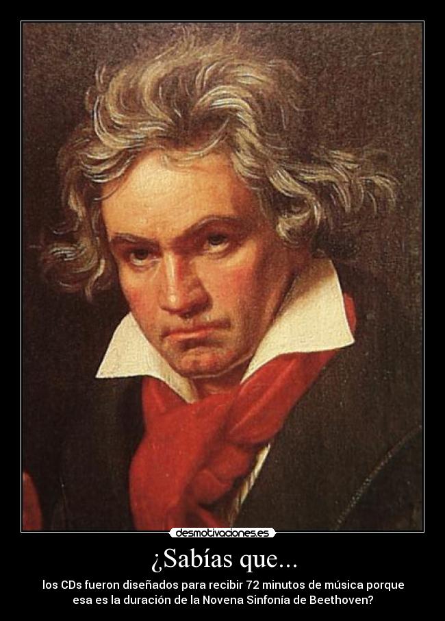 ¿Sabías que... - los CDs fueron diseñados para recibir 72 minutos de música porque
esa es la duración de la Novena Sinfonía de Beethoven?
