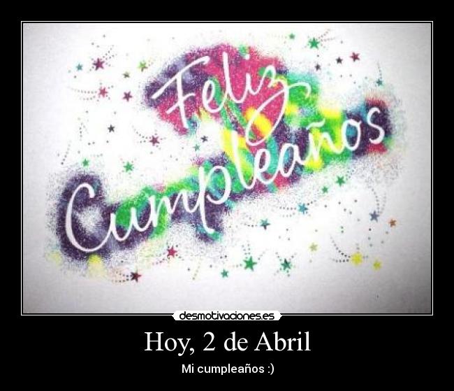 Hoy, 2 de Abril - Mi cumpleaños :)
