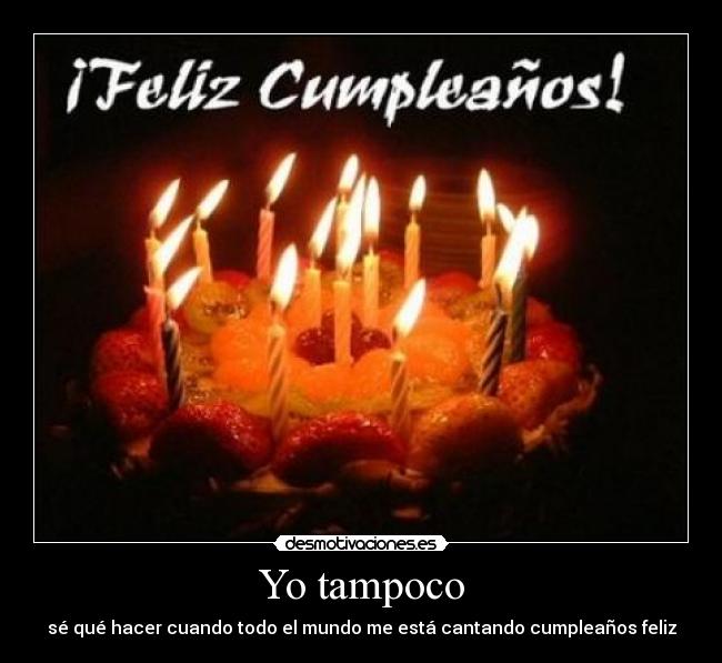 Yo tampoco - sé qué hacer cuando todo el mundo me está cantando cumpleaños feliz
