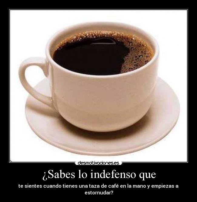 ¿Sabes lo indefenso que - 