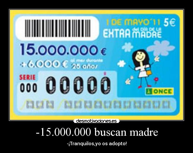 -15.000.000 buscan madre - -¡Tranquilos,yo os adopto!