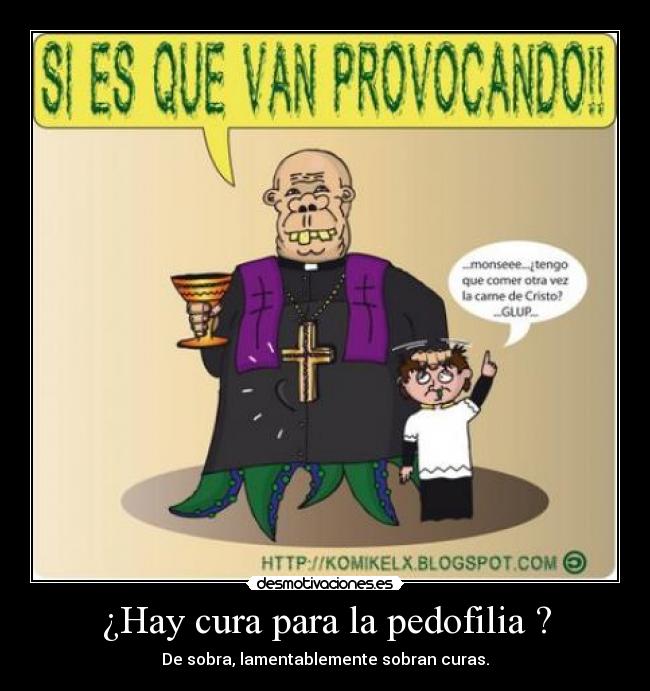 ¿Hay cura para la pedofilia ? - De sobra, lamentablemente sobran curas.