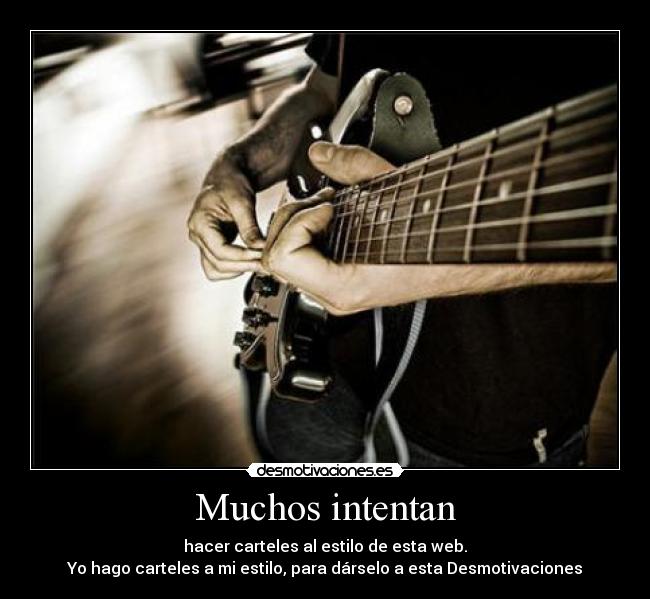 Muchos intentan - hacer carteles al estilo de esta web.
Yo hago carteles a mi estilo, para dárselo a esta Desmotivaciones