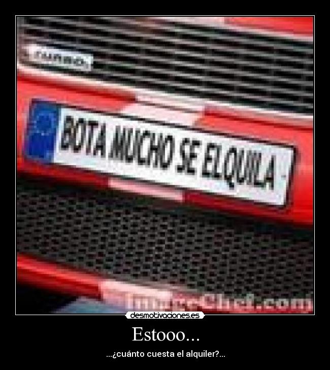 Estooo... - ...¿cuánto cuesta el alquiler?...