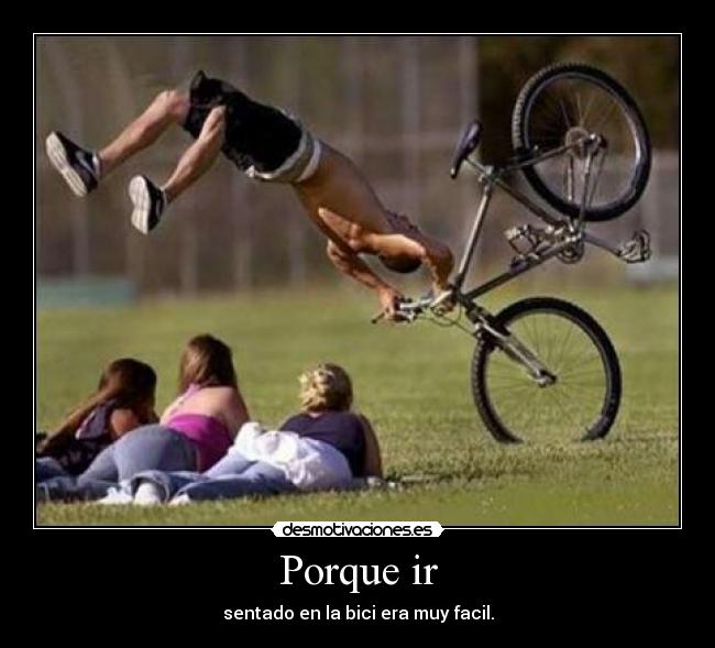 Porque ir - sentado en la bici era muy facil.