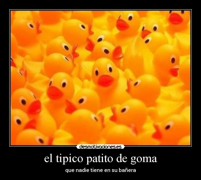 el tipico patito de goma -