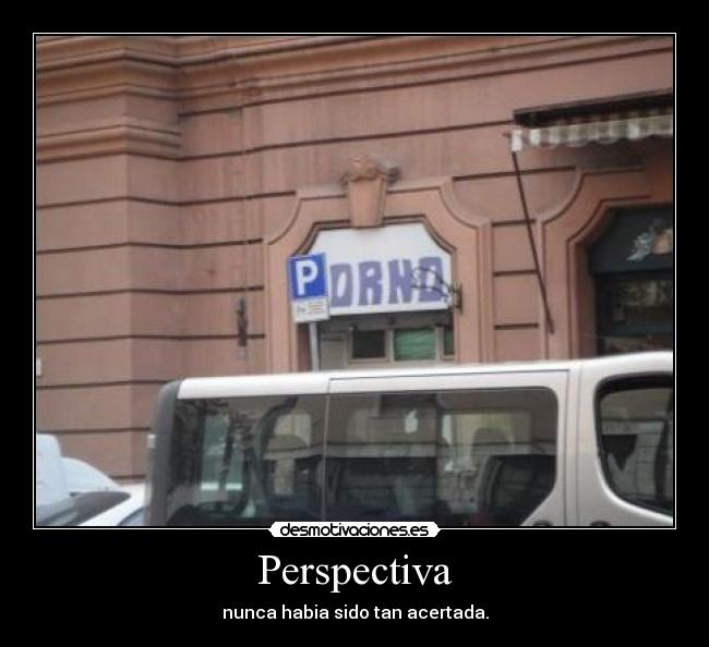 Perspectiva - nunca habia sido tan acertada.