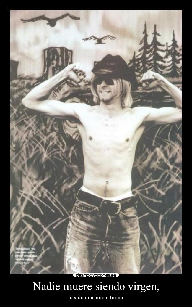 Nadie muere siendo virgen, - la vida nos jode a todos.