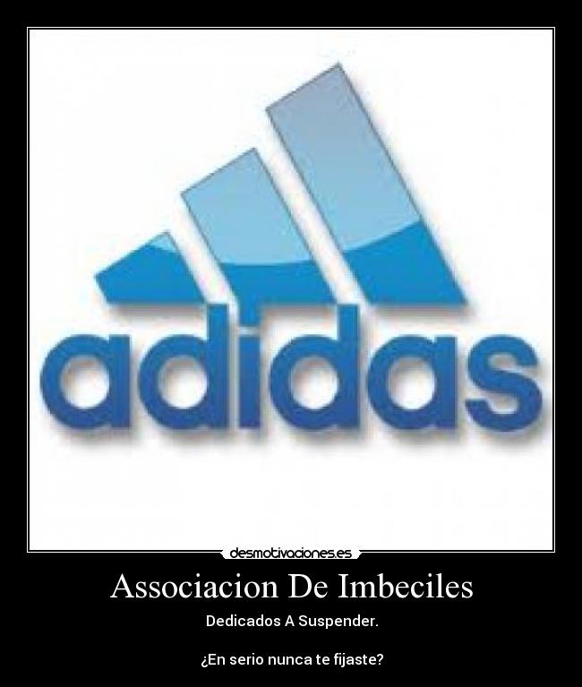 Associacion De Imbeciles - Dedicados A Suspender.
¿En serio nunca te fijaste?
