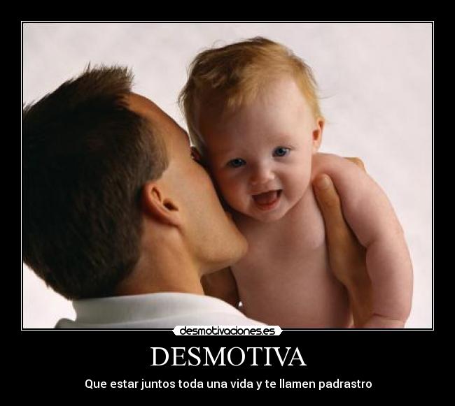 DESMOTIVA - Que estar juntos toda una vida y te llamen padrastro