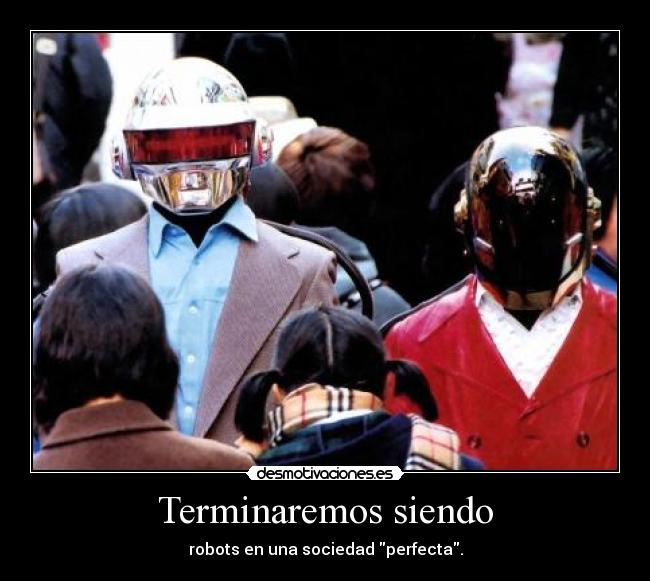 Terminaremos siendo - robots en una sociedad perfecta.
