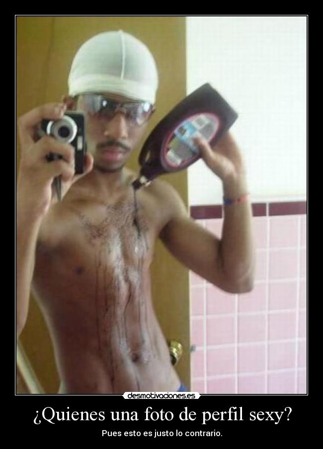 ¿Quienes una foto de perfil sexy? - Pues esto es justo lo contrario.