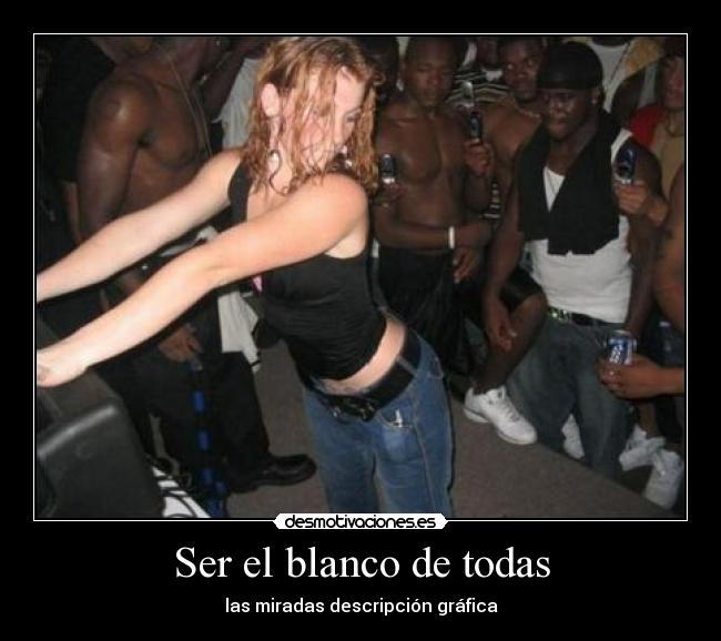 Ser el blanco de todas -
