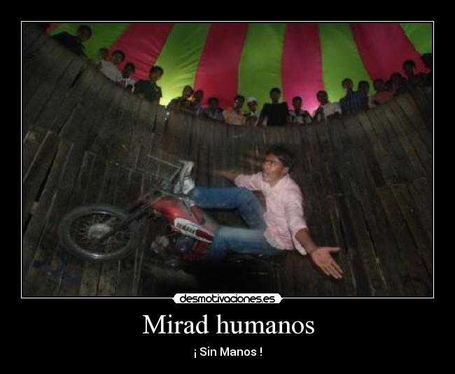 Mirad humanos - ¡ Sin Manos !
