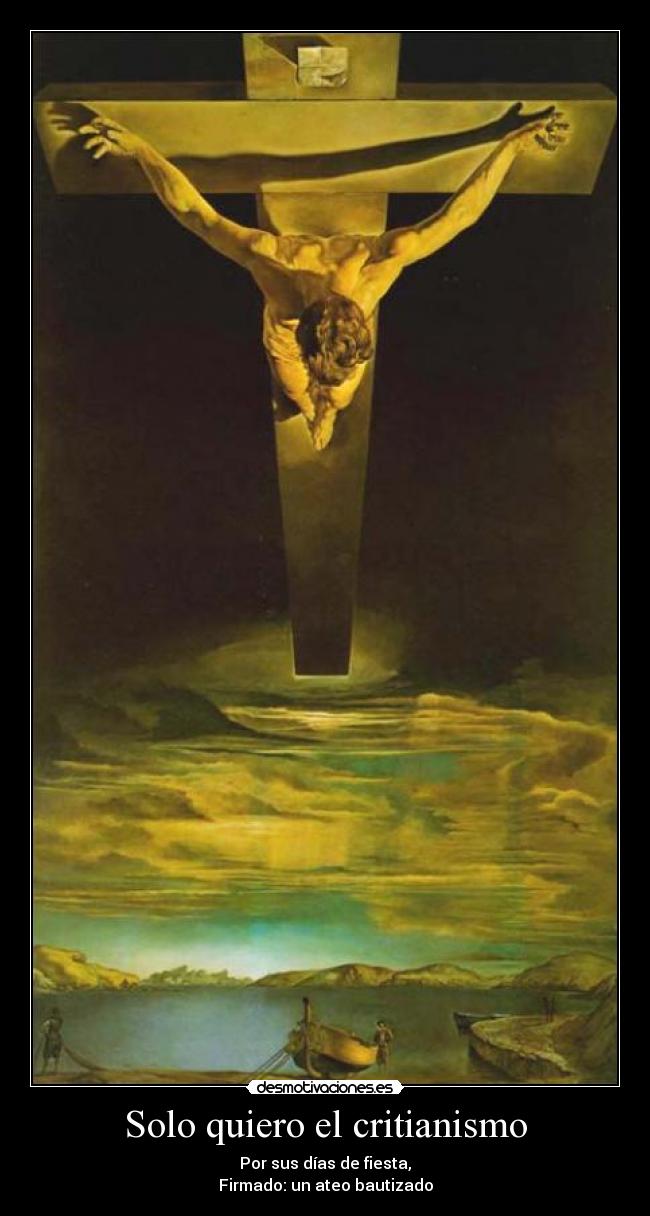 Solo quiero el critianismo - Por sus días de fiesta,
Firmado: un ateo bautizado
