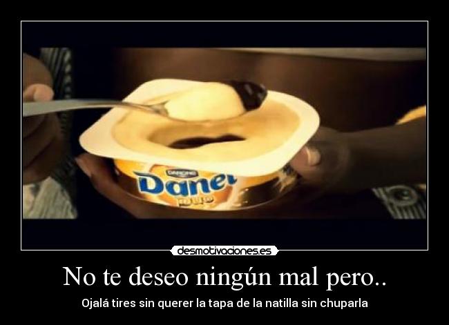 No te deseo ningún mal pero.. -