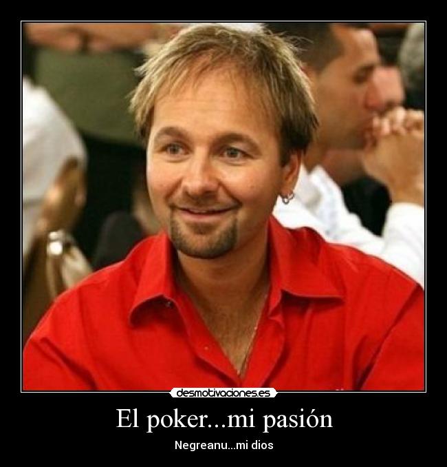 El poker...mi pasión - Negreanu...mi dios