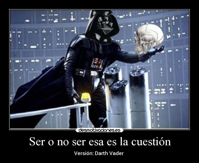 Ser o no ser esa es la cuestión - Versión: Darth Vader 