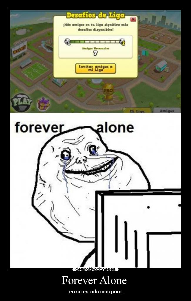 Forever Alone - en su estado más puro.