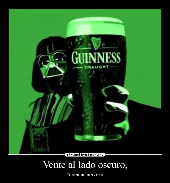 Vente al lado oscuro, - Tenemos cerveza