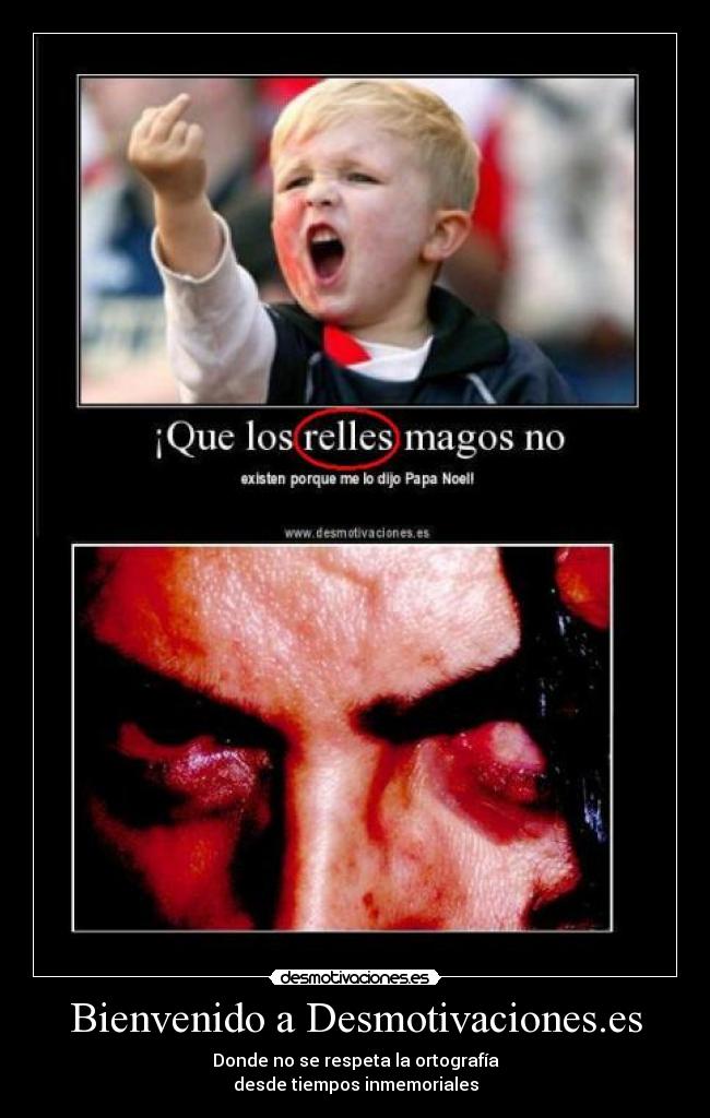 Bienvenido a Desmotivaciones.es - Donde no se respeta la ortografía
desde tiempos inmemoriales