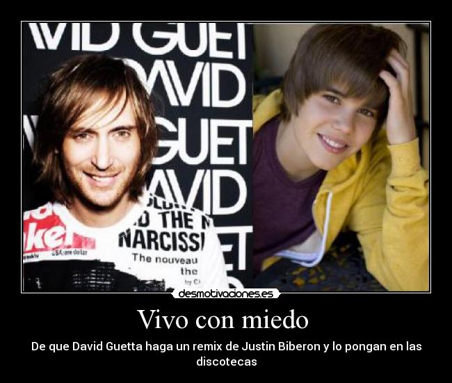 Vivo con miedo - De que David Guetta haga un remix de Justin Biberon y lo pongan en las discotecas