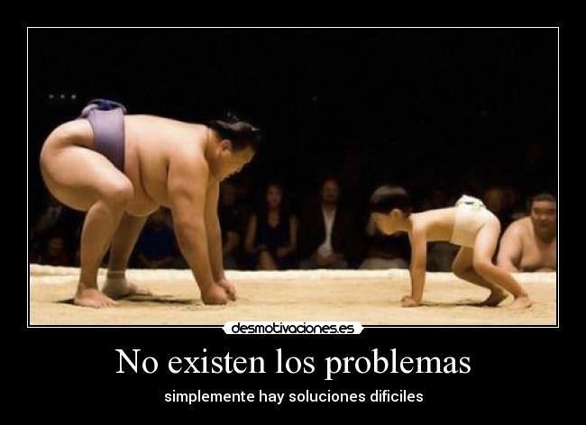 No existen los problemas - simplemente hay soluciones dificiles
