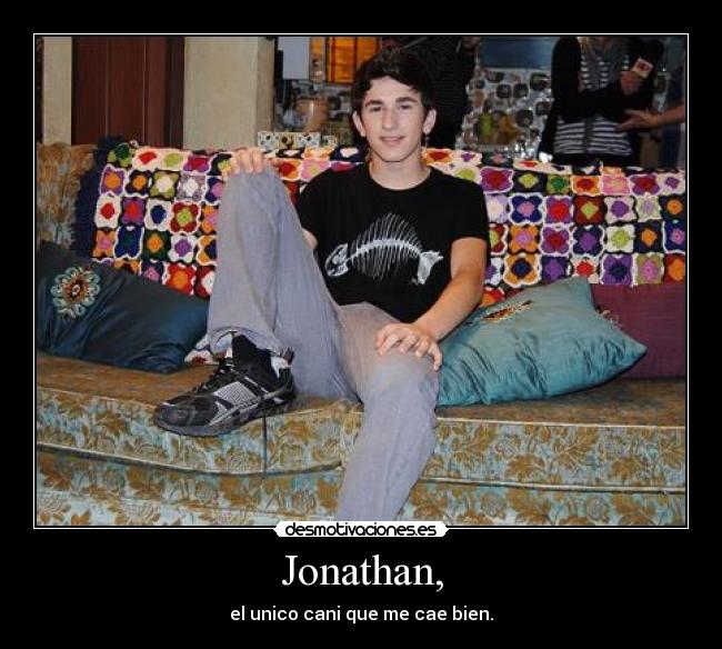 Jonathan, - el unico cani que me cae bien.