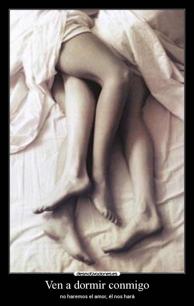 Ven a dormir conmigo - no haremos el amor, él nos hará