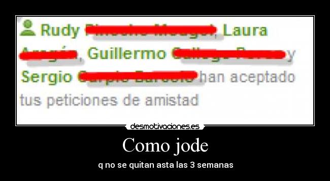 Como jode - q no se quitan asta las 3 semanas